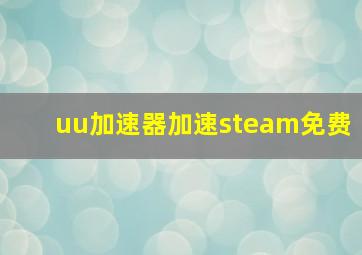 uu加速器加速steam免费