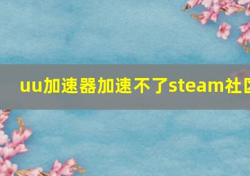 uu加速器加速不了steam社区