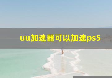 uu加速器可以加速ps5