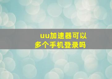 uu加速器可以多个手机登录吗