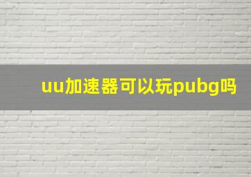 uu加速器可以玩pubg吗