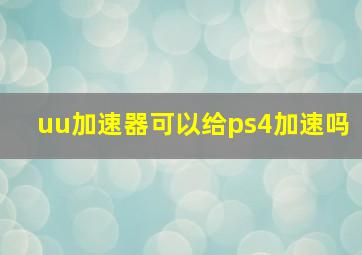 uu加速器可以给ps4加速吗