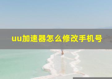 uu加速器怎么修改手机号