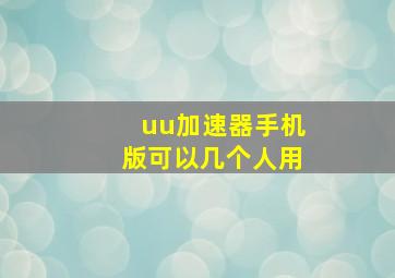 uu加速器手机版可以几个人用