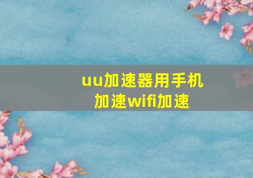 uu加速器用手机加速wifi加速