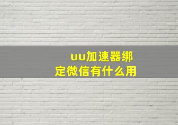 uu加速器绑定微信有什么用