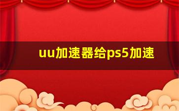 uu加速器给ps5加速