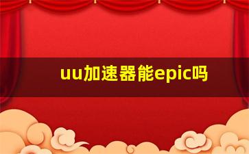 uu加速器能epic吗