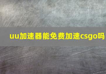 uu加速器能免费加速csgo吗