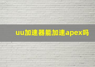 uu加速器能加速apex吗