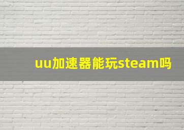 uu加速器能玩steam吗