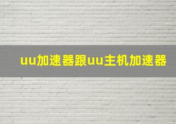 uu加速器跟uu主机加速器