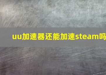 uu加速器还能加速steam吗