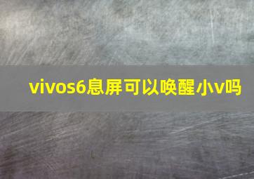 vivos6息屏可以唤醒小v吗