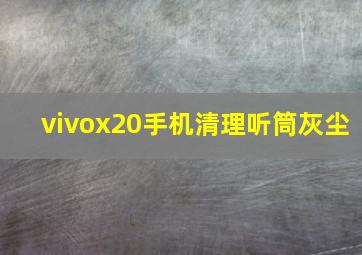 vivox20手机清理听筒灰尘