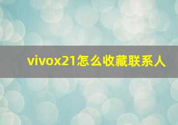 vivox21怎么收藏联系人