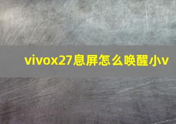 vivox27息屏怎么唤醒小v