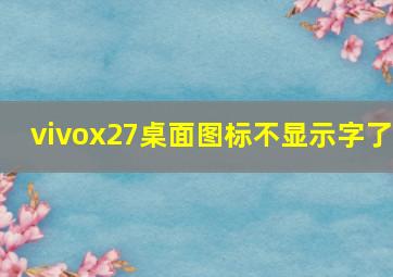 vivox27桌面图标不显示字了