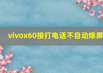 vivox60接打电话不自动熄屏