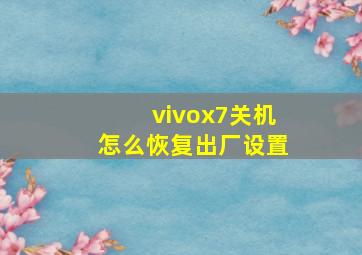 vivox7关机怎么恢复出厂设置