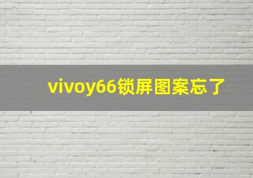 vivoy66锁屏图案忘了