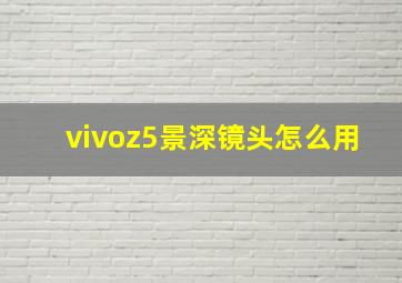 vivoz5景深镜头怎么用