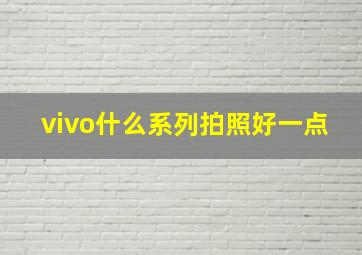 vivo什么系列拍照好一点