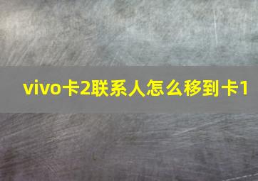 vivo卡2联系人怎么移到卡1