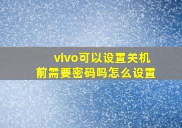 vivo可以设置关机前需要密码吗怎么设置