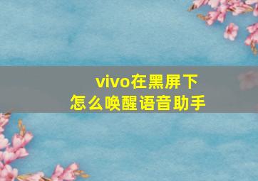 vivo在黑屏下怎么唤醒语音助手