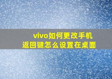 vivo如何更改手机返回键怎么设置在桌面