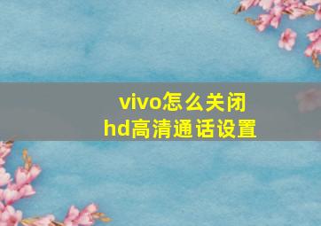 vivo怎么关闭hd高清通话设置