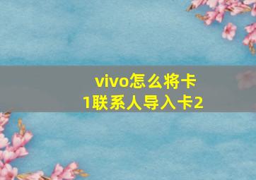 vivo怎么将卡1联系人导入卡2