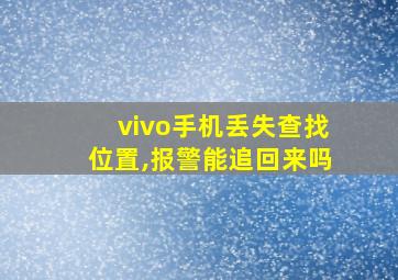 vivo手机丢失查找位置,报警能追回来吗