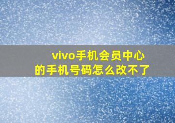 vivo手机会员中心的手机号码怎么改不了