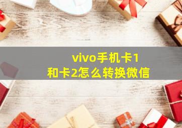 vivo手机卡1和卡2怎么转换微信