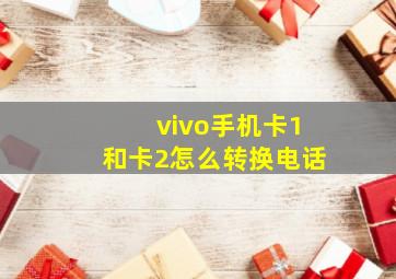 vivo手机卡1和卡2怎么转换电话