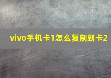 vivo手机卡1怎么复制到卡2