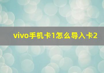 vivo手机卡1怎么导入卡2