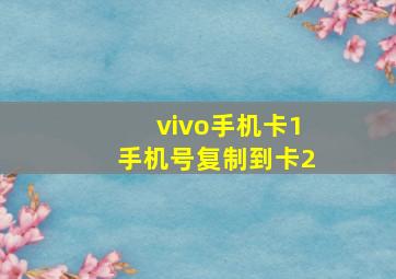 vivo手机卡1手机号复制到卡2