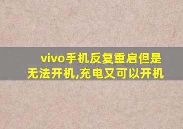 vivo手机反复重启但是无法开机,充电又可以开机