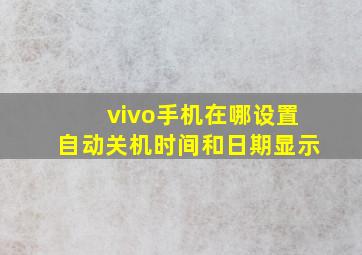 vivo手机在哪设置自动关机时间和日期显示