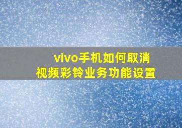 vivo手机如何取消视频彩铃业务功能设置