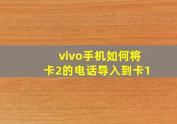 vivo手机如何将卡2的电话导入到卡1