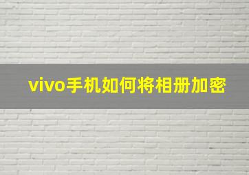 vivo手机如何将相册加密