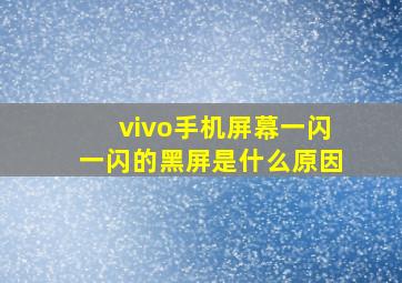 vivo手机屏幕一闪一闪的黑屏是什么原因