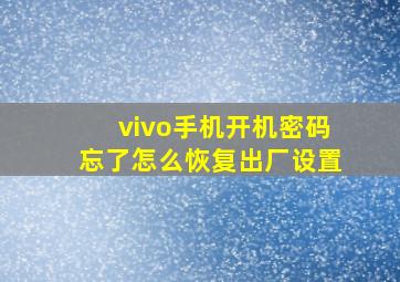 vivo手机开机密码忘了怎么恢复出厂设置