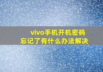 vivo手机开机密码忘记了有什么办法解决