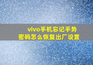 vivo手机忘记手势密码怎么恢复出厂设置