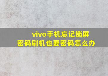 vivo手机忘记锁屏密码刷机也要密码怎么办